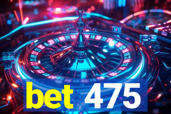 bet 475